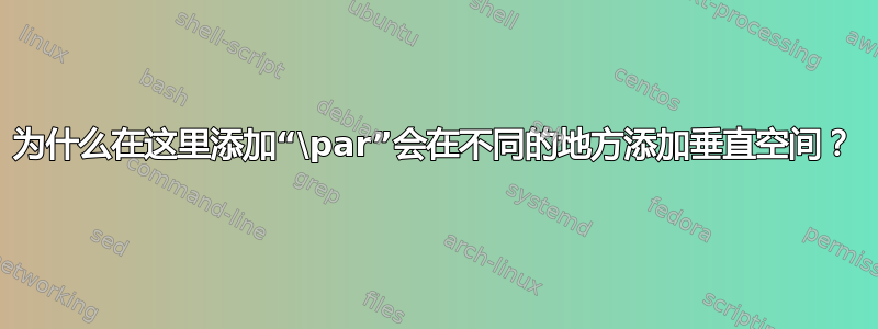 为什么在这里添加“\par”会在不同的地方添加垂直空间？