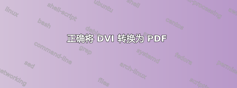 正确将 DVI 转换为 PDF