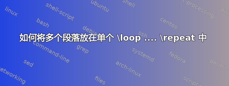 如何将多个段落放在单个 \loop .... \repeat 中