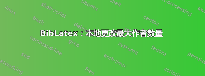 BibLatex：本地更改最大作者数量