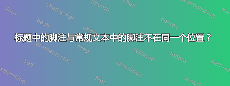 标题中的脚注与常规文本中的脚注不在同一个位置？