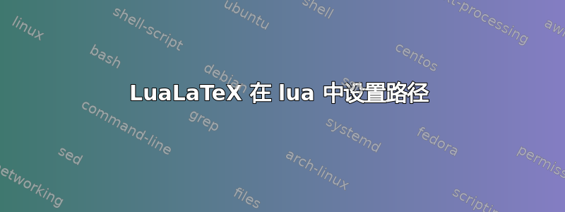 LuaLaTeX 在 lua 中设置路径