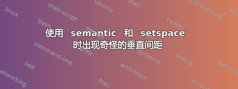 使用 `semantic` 和 `setspace` 时出现奇怪的垂直间距