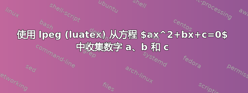 使用 lpeg (luatex) 从方程 $ax^2+bx+c=0$ 中收集数字 a、b 和 c