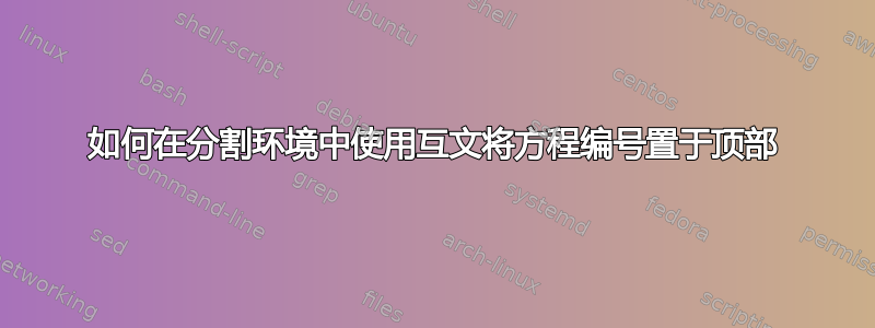 如何在分割环境中使用互文将方程编号置于顶部