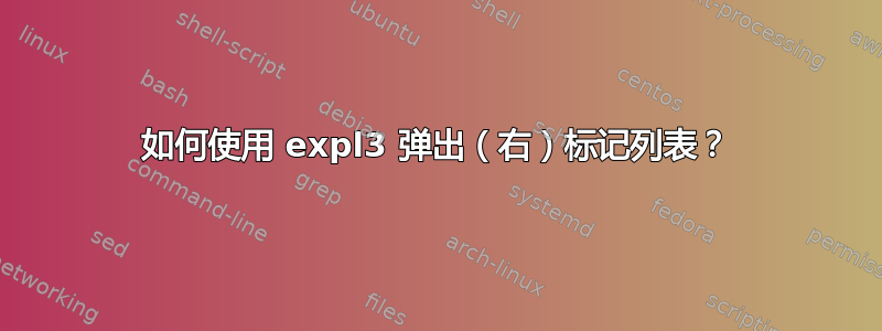 如何使用 expl3 弹出（右）标记列表？