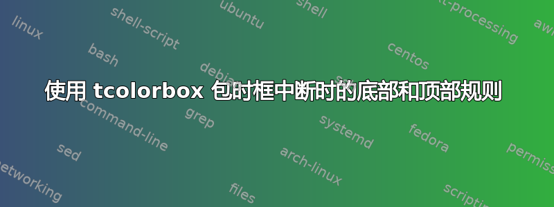 使用 tcolorbox 包时框中断时的底部和顶部规则