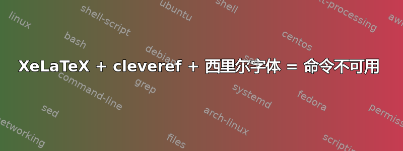 XeLaTeX + cleveref + 西里尔字体 = 命令不可用