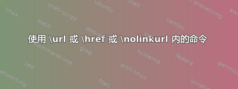 使用 \url 或 \href 或 \nolinkurl 内的命令