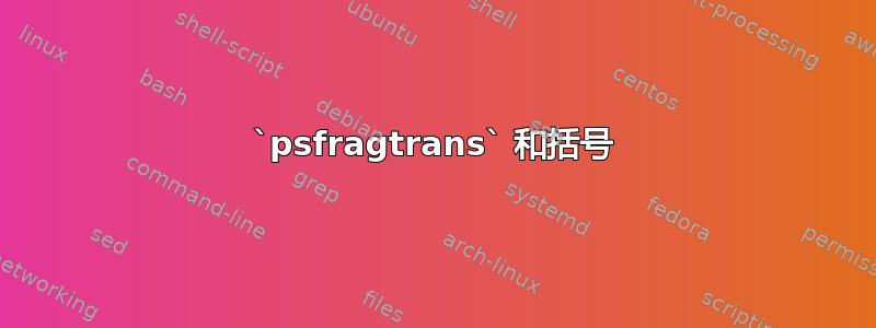 `psfragtrans` 和括号