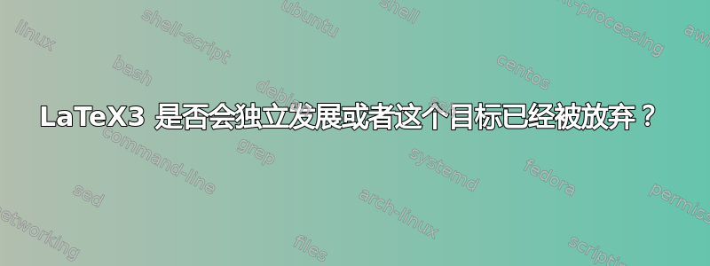 LaTeX3 是否会独立发展或者这个目标已经被放弃？