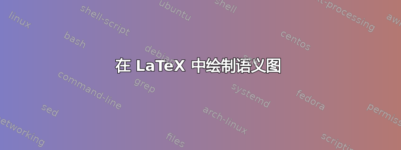 在 LaTeX 中绘制语义图