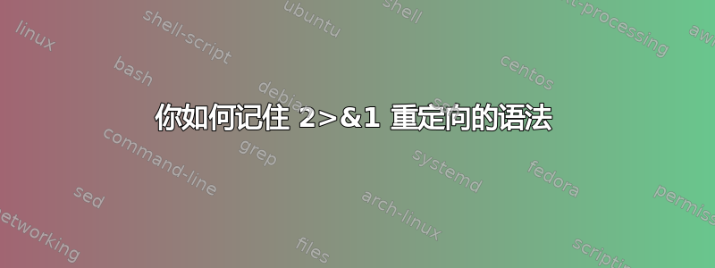 你如何记住 2>&1 重定向的语法