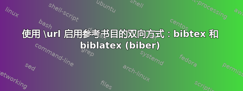 使用 \url 启用参考书目的双向方式：bibtex 和 biblatex (biber)