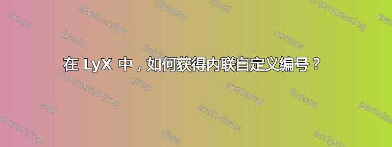 在 LyX 中，如何获得内联自定义编号？