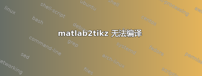 matlab2tikz 无法编译