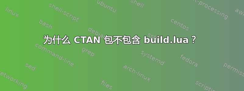 为什么 CTAN 包不包含 build.lua？