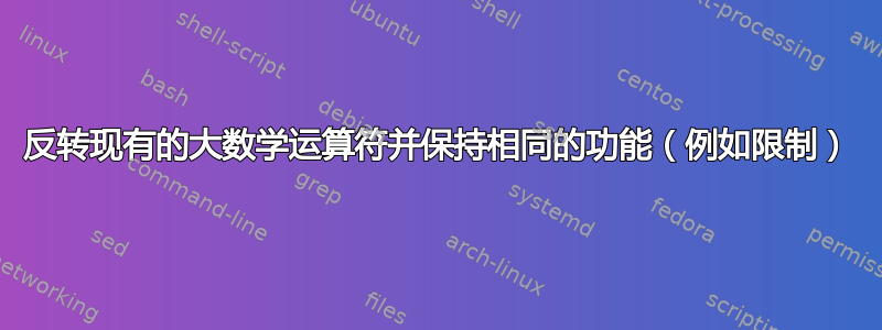 反转现有的大数学运算符并保​​持相同的功能（例如限制）