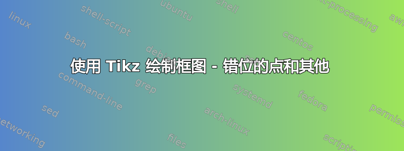 使用 Tikz 绘制框图 - 错位的点和其他