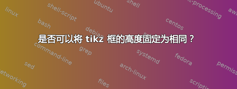 是否可以将 tikz 框的高度固定为相同？