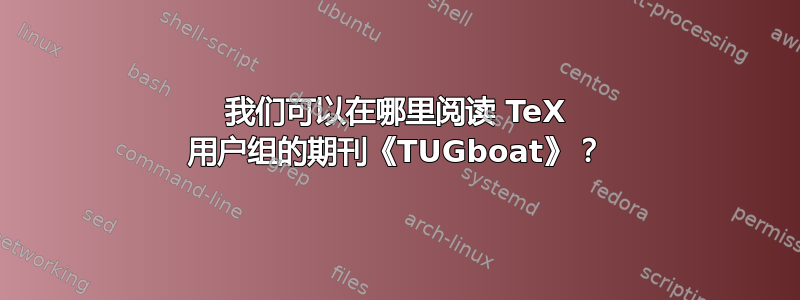 我们可以在哪里阅读 TeX 用户组的期刊《TUGboat》？