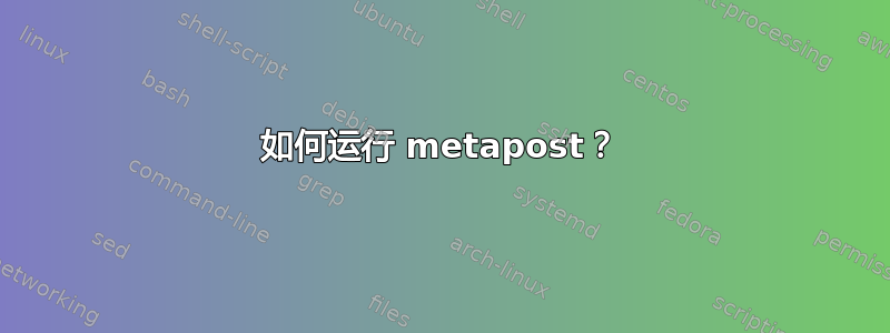 如何运行 metapost？