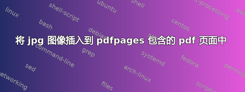 将 jpg 图像插入到 pdfpages 包含的 pdf 页面中