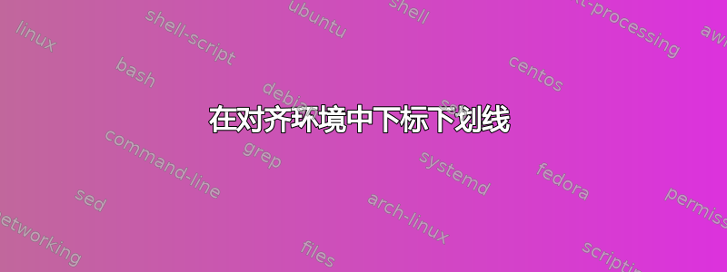 在对齐环境中下标下划线