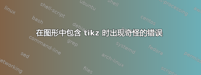 在图形中包含 tikz 时出现奇怪的错误