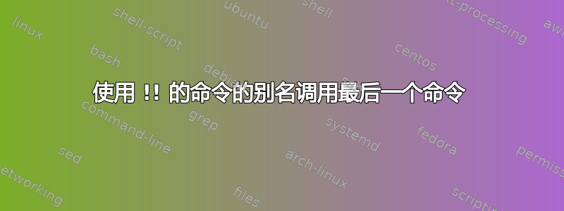 使用 !! 的命令的别名调用最后一个命令