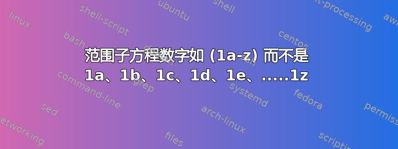 范围子方程数字如 (1a-z) 而不是 1a、1b、1c、1d、1e、.....1z