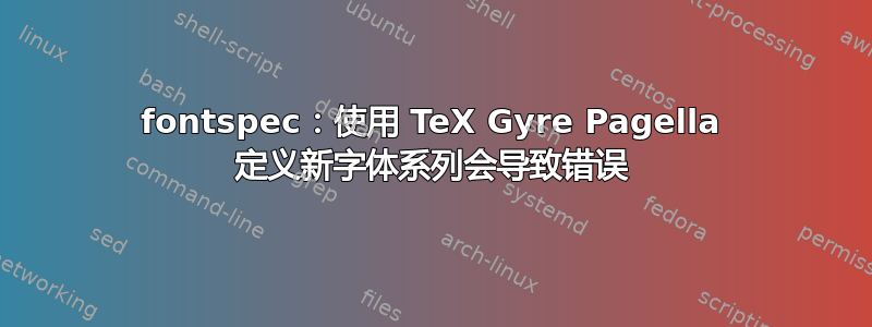 fontspec：使用 TeX Gyre Pagella 定义新字体系列会导致错误