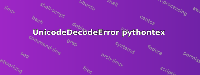 UnicodeDecodeError pythontex