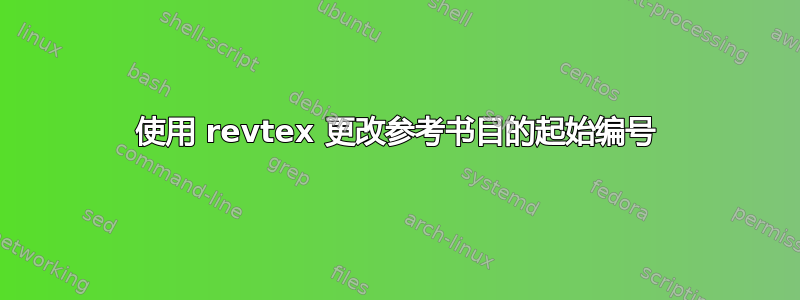 使用 revtex 更改参考书目的起始编号