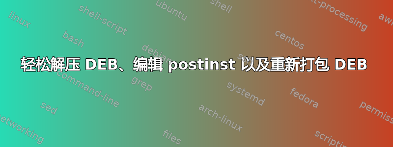 轻松解压 DEB、编辑 postinst 以及重新打包 DEB