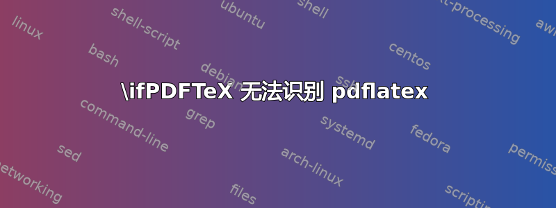 \ifPDFTeX 无法识别 pdflatex