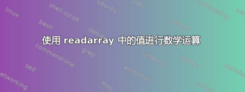 使用 readarray 中的值进行数学运算