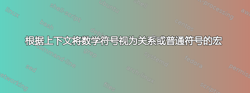 根据上下文将数学符号视为关系或普通符号的宏