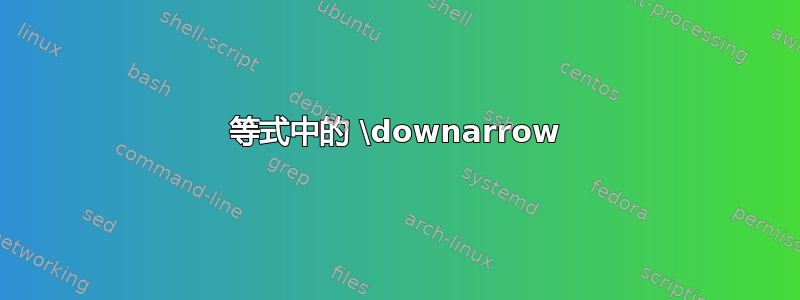 等式中的 \downarrow