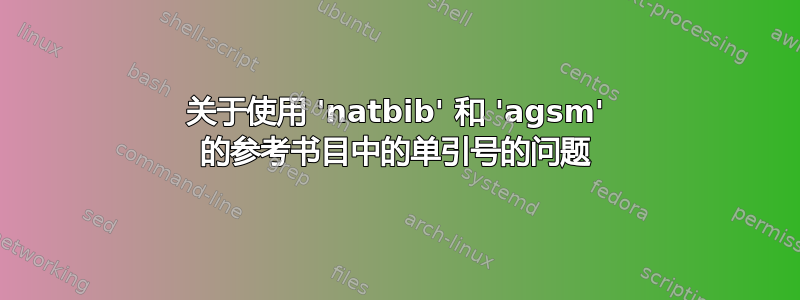 关于使用 'natbib' 和 'agsm' 的参考书目中的单引号的问题