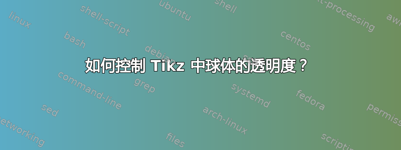 如何控制 Tikz 中球体的透明度？