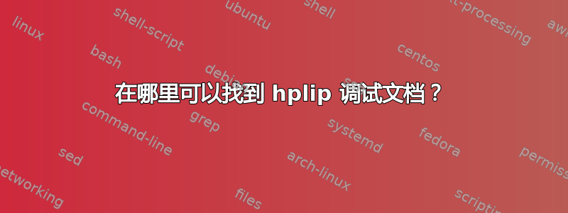 在哪里可以找到 hplip 调试文档？