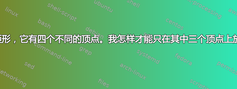 我有一个矩形，它有四个不同的顶点。我怎样才能只在其中三个顶点上放置圆圈？