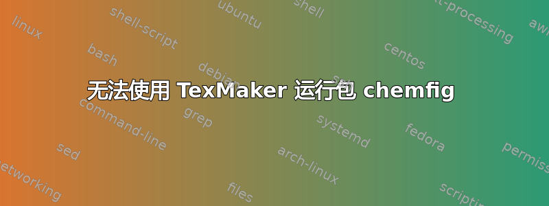 无法使用 TexMaker 运行包 chemfig