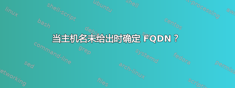 当主机名未给出时确定 FQDN？