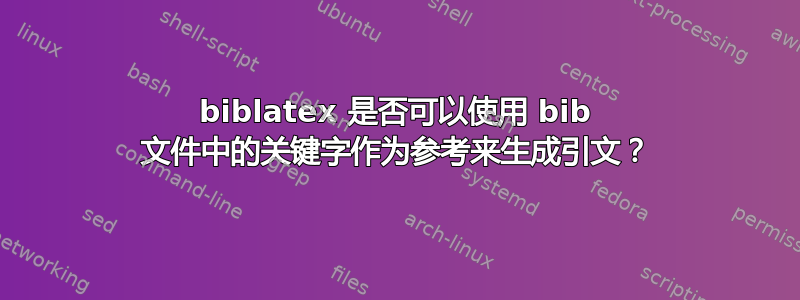 biblatex 是否可以使用 bib 文件中的关键字作为参考来生成引文？