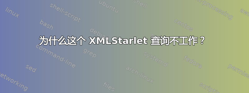 为什么这个 XMLStarlet 查询不工作？