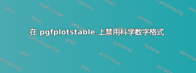 在 pgfplotstable 上禁用科学数字格式