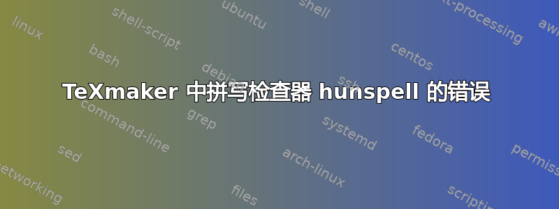 TeXmaker 中拼写检查器 hunspell 的错误