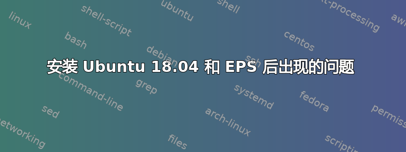 安装 Ubuntu 18.04 和 EPS 后出现的问题